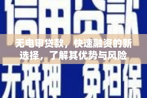 海伦无电审贷款，快速融资的新选择，了解其优势与风险