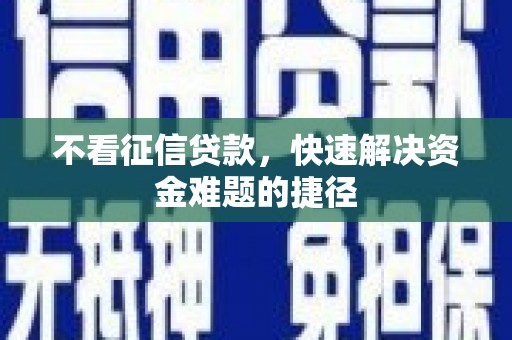 海伦不看征信贷款，快速解决资金难题的捷径