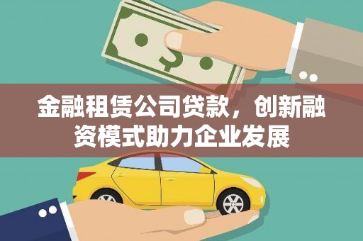 海伦金融租赁公司贷款，创新融资模式助力企业发展