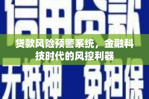 海伦贷款风险预警系统，金融科技时代的风控利器
