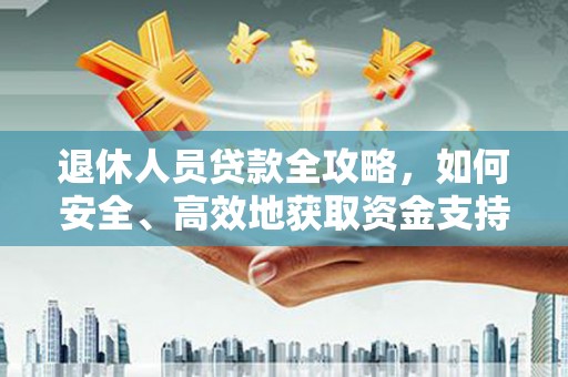 海伦退休人员贷款全攻略，如何安全、高效地获取资金支持