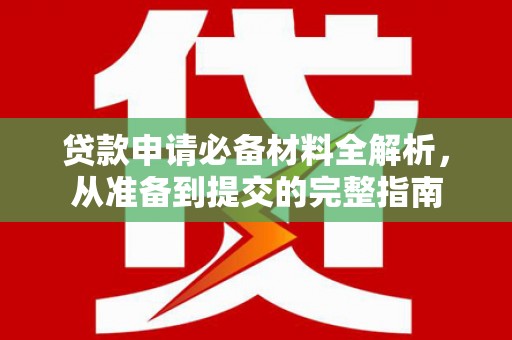 海伦贷款申请必备材料全解析，从准备到提交的完整指南