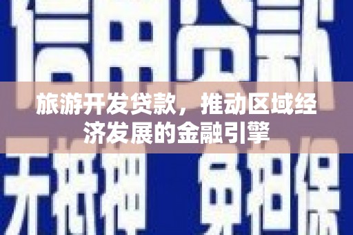 海伦旅游开发贷款，推动区域经济发展的金融引擎