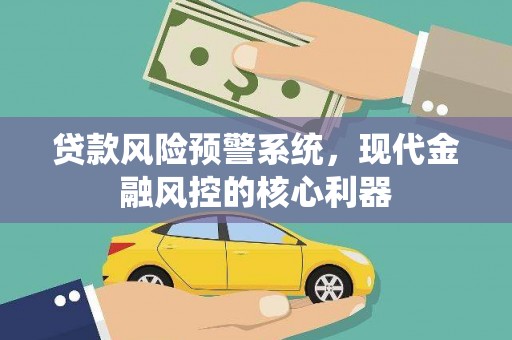 海伦贷款风险预警系统，现代金融风控的核心利器