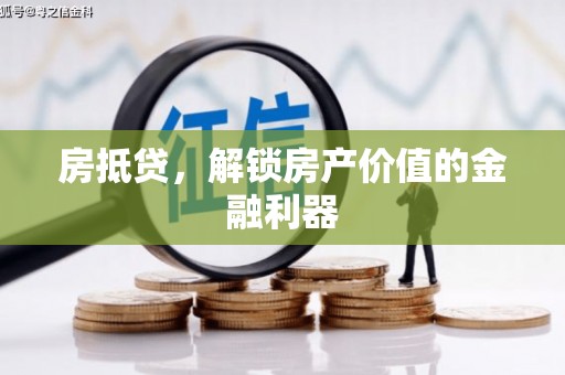 海伦房抵贷，解锁房产价值的金融利器