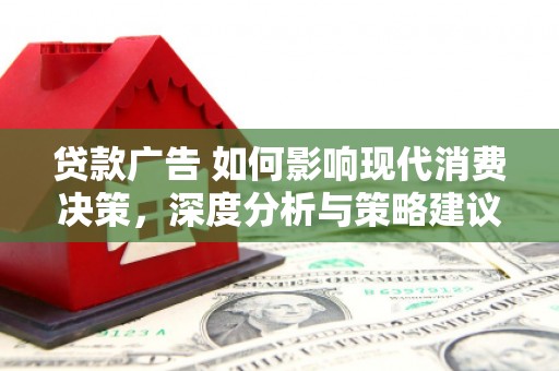 海伦贷款广告 如何影响现代消费决策，深度分析与策略建议