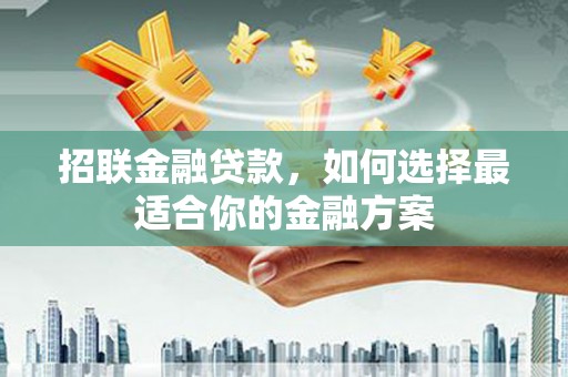 海伦招联金融贷款，如何选择最适合你的金融方案