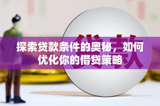 海伦探索贷款条件的奥秘，如何优化你的借贷策略