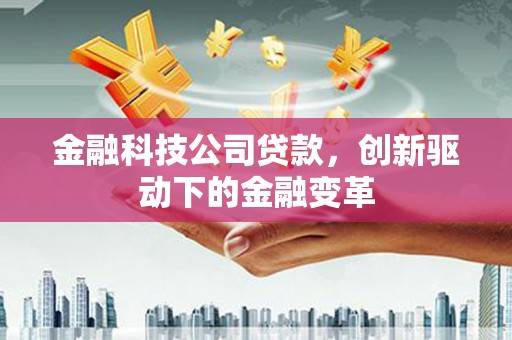 海伦金融科技公司贷款，创新驱动下的金融变革