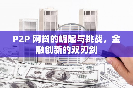 海伦P2P 网贷的崛起与挑战，金融创新的双刃剑