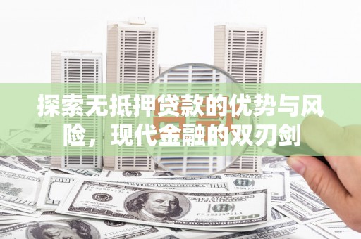 海伦探索无抵押贷款的优势与风险，现代金融的双刃剑