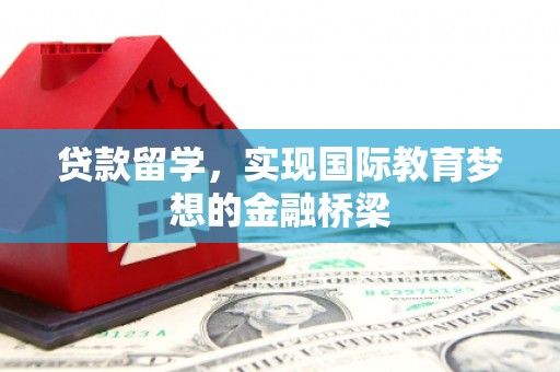 海伦贷款留学，实现国际教育梦想的金融桥梁