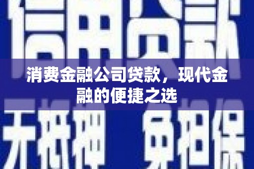 海伦消费金融公司贷款，现代金融的便捷之选