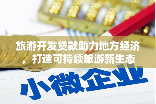海伦旅游开发贷款助力地方经济，打造可持续旅游新生态