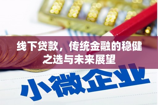 海伦线下贷款，传统金融的稳健之选与未来展望