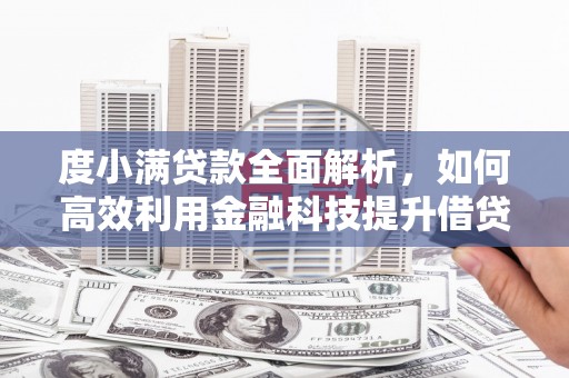 海伦度小满贷款全面解析，如何高效利用金融科技提升借贷体验