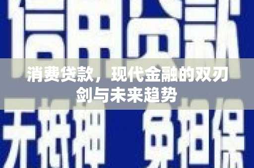 海伦消费贷款，现代金融的双刃剑与未来趋势