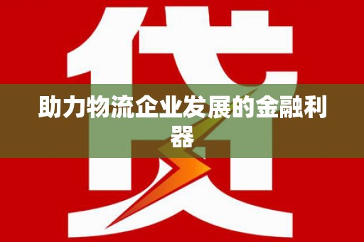 海伦助力物流企业发展的金融利器