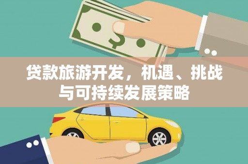 海伦贷款旅游开发，机遇、挑战与可持续发展策略