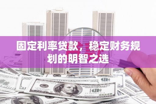 海伦固定利率贷款，稳定财务规划的明智之选
