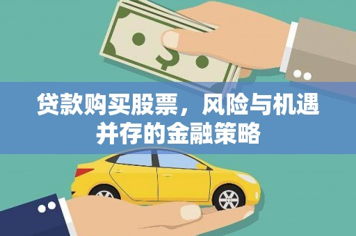 海伦贷款购买股票，风险与机遇并存的金融策略