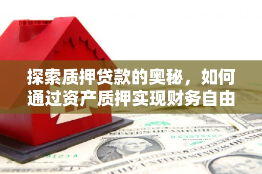 海伦探索质押贷款的奥秘，如何通过资产质押实现财务自由
