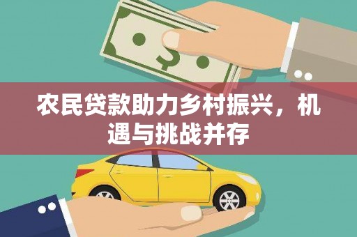 海伦农民贷款助力乡村振兴，机遇与挑战并存