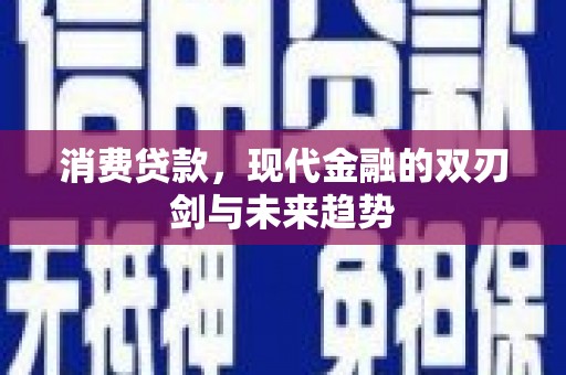 海伦消费贷款，现代金融的双刃剑与未来趋势