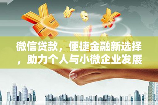 海伦微信贷款，便捷金融新选择，助力个人与小微企业发展