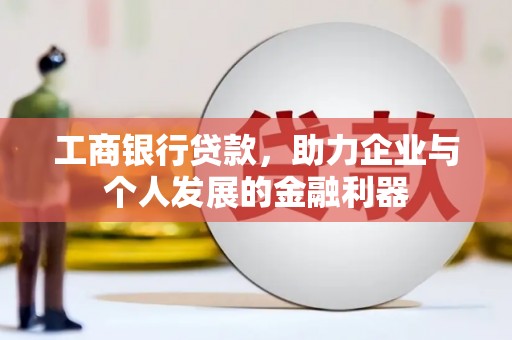 海伦工商银行贷款，助力企业与个人发展的金融利器
