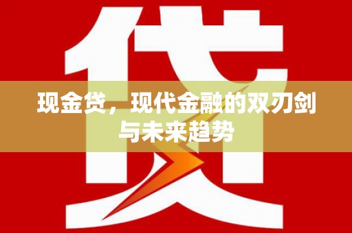 海伦现金贷，现代金融的双刃剑与未来趋势