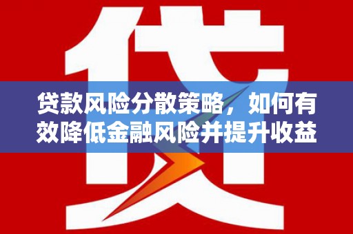 海伦贷款风险分散策略，如何有效降低金融风险并提升收益