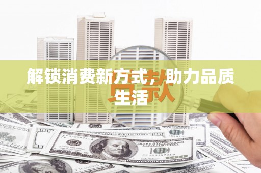 海伦解锁消费新方式，助力品质生活