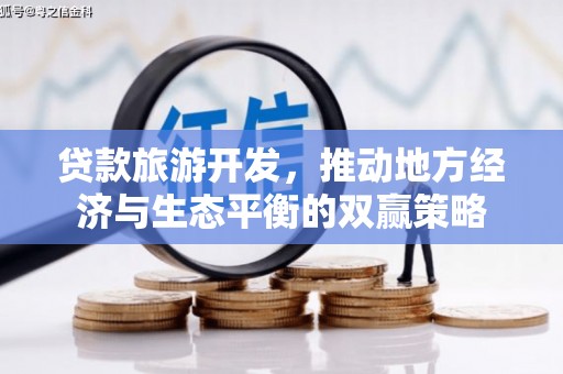 海伦贷款旅游开发，推动地方经济与生态平衡的双赢策略