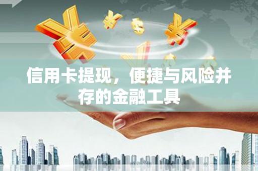 海伦信用卡提现，便捷与风险并存的金融工具