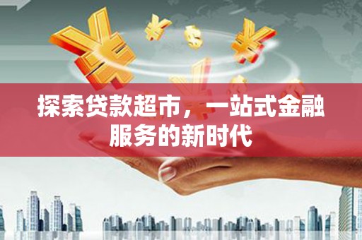海伦探索贷款超市，一站式金融服务的新时代