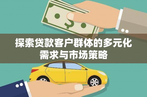 海伦探索贷款客户群体的多元化需求与市场策略