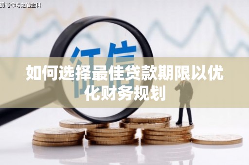 海伦如何选择最佳贷款期限以优化财务规划