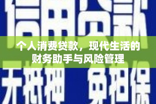 海伦个人消费贷款，现代生活的财务助手与风险管理