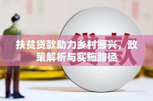 海伦扶贫贷款助力乡村振兴，政策解析与实施路径