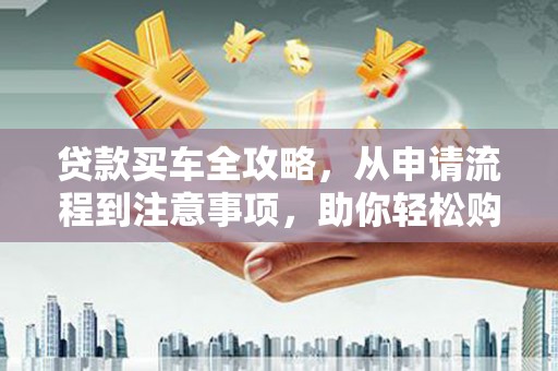 海伦贷款买车全攻略，从申请流程到注意事项，助你轻松购车