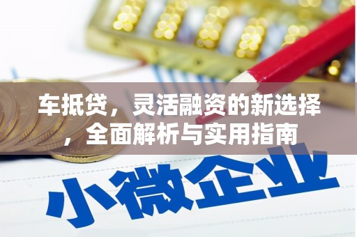海伦车抵贷，灵活融资的新选择，全面解析与实用指南